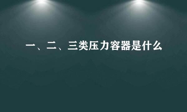 一、二、三类压力容器是什么