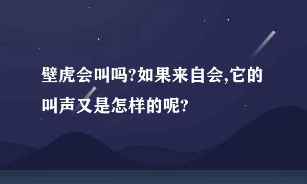 壁虎会叫吗?如果来自会,它的叫声又是怎样的呢?