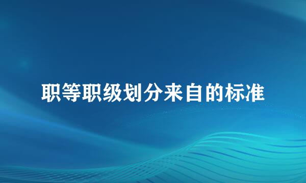 职等职级划分来自的标准