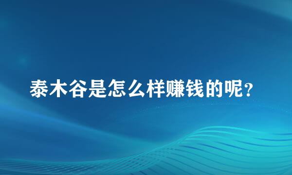 泰木谷是怎么样赚钱的呢？