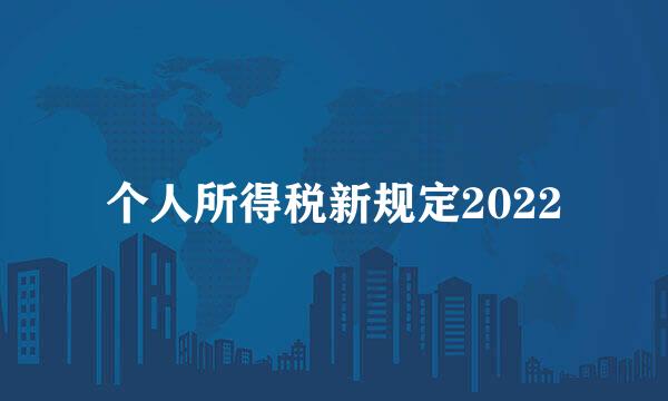 个人所得税新规定2022