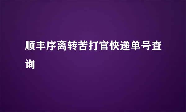 顺丰序离转苦打官快递单号查询