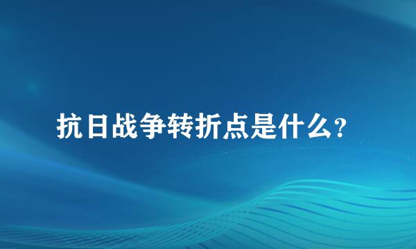 抗日战争转折点是什么？