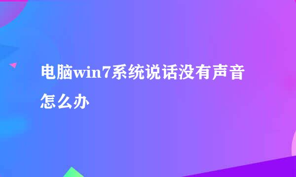 电脑win7系统说话没有声音怎么办