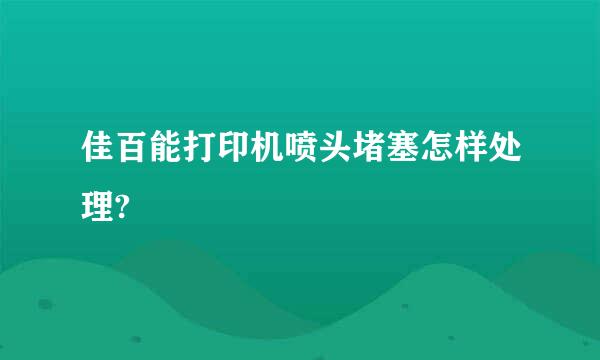 佳百能打印机喷头堵塞怎样处理?