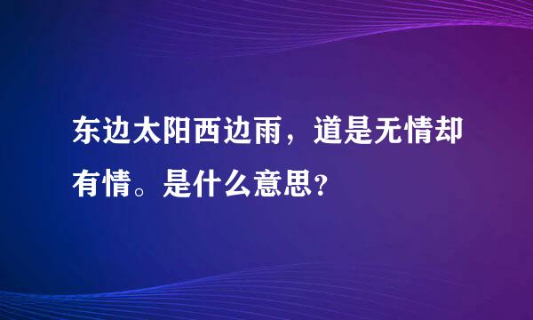 东边太阳西边雨，道是无情却有情。是什么意思？