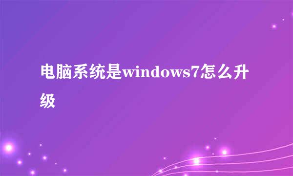 电脑系统是windows7怎么升级