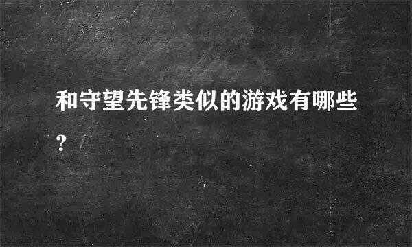 和守望先锋类似的游戏有哪些？