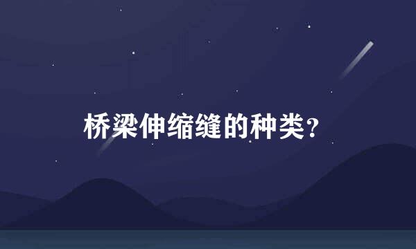 桥梁伸缩缝的种类？