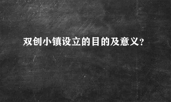 双创小镇设立的目的及意义？