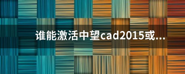 谁能激活中望cad2015或有激活码。