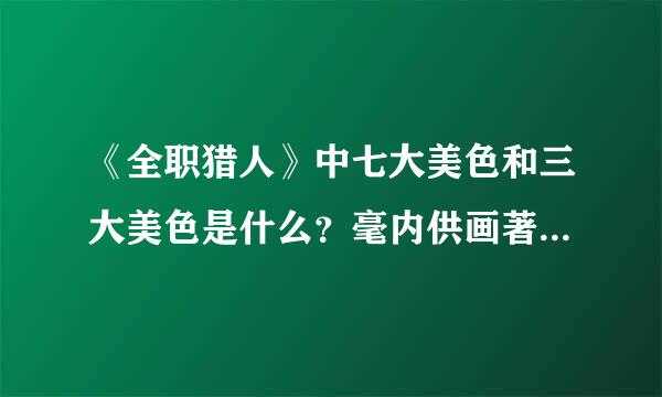 《全职猎人》中七大美色和三大美色是什么？毫内供画著粮上核需始表