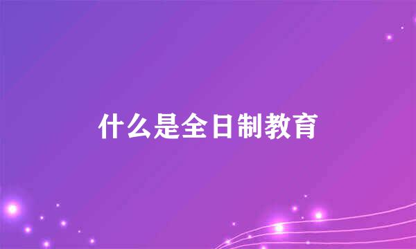 什么是全日制教育