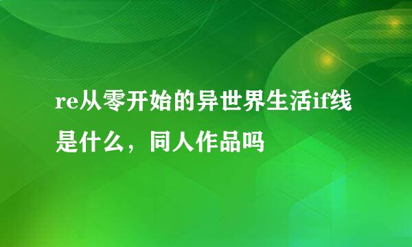 re从零开始的异世界生活if线是什么，同人作品吗