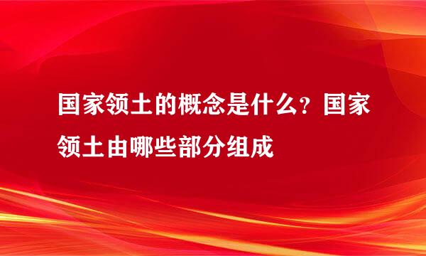 国家领土的概念是什么？国家领土由哪些部分组成