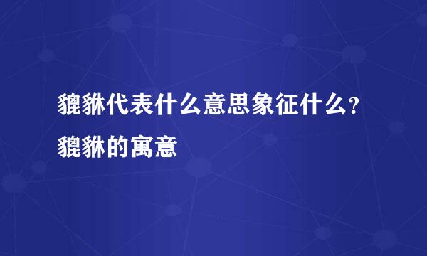 貔貅代表什么意思象征什么？貔貅的寓意