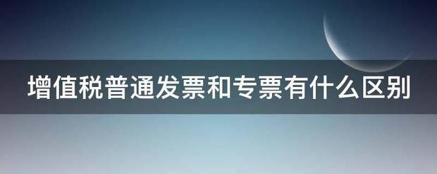 增值税普通发票和专票有什么区别