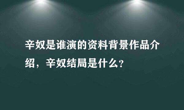 辛奴是谁演的资料背景作品介绍，辛奴结局是什么？