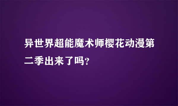 异世界超能魔术师樱花动漫第二季出来了吗？