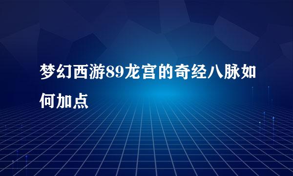 梦幻西游89龙宫的奇经八脉如何加点