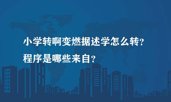 小学转啊变燃据述学怎么转？程序是哪些来自？