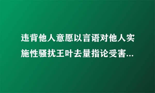 违背他人意愿以言语对他人实施性骚扰王叶去量指论受害人有权请求行为人承担停止侵害赔礼道