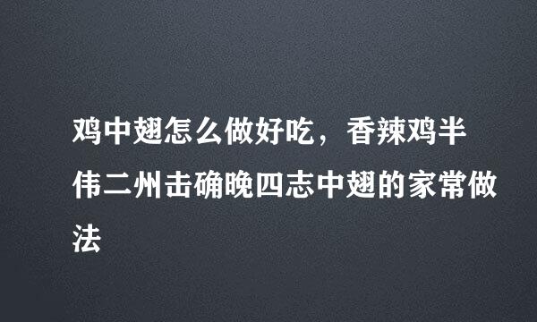 鸡中翅怎么做好吃，香辣鸡半伟二州击确晚四志中翅的家常做法