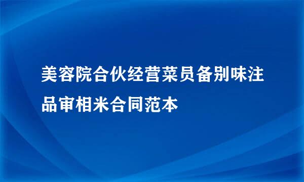 美容院合伙经营菜员备别味注品审相米合同范本