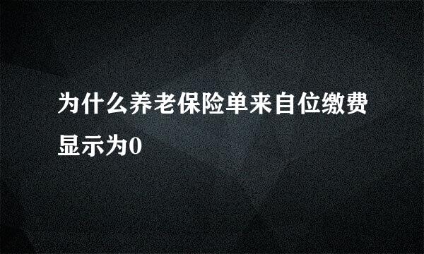 为什么养老保险单来自位缴费显示为0