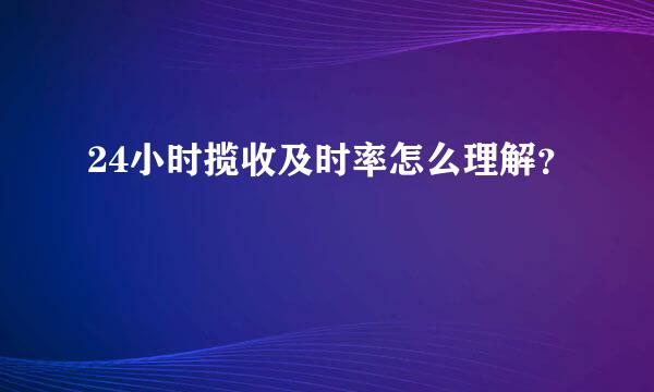 24小时揽收及时率怎么理解？