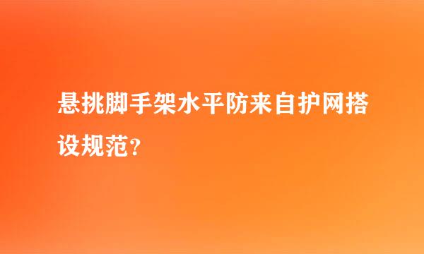 悬挑脚手架水平防来自护网搭设规范？