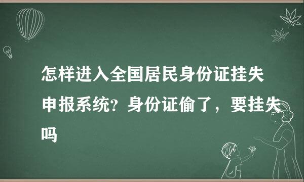 怎样进入全国居民身份证挂失申报系统？身份证偷了，要挂失吗