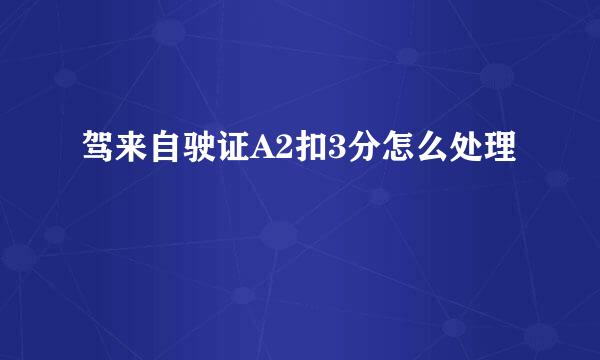 驾来自驶证A2扣3分怎么处理