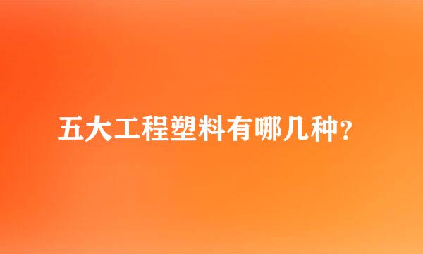 五大工程塑料有哪几种？