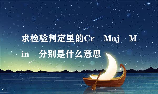 求检验判定里的Cr Maj Min 分别是什么意思