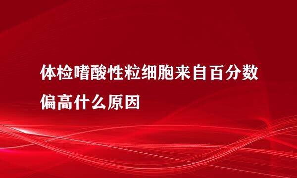 体检嗜酸性粒细胞来自百分数偏高什么原因