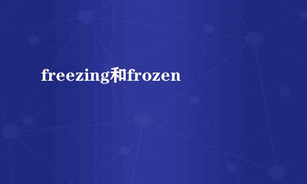 freezing和frozen