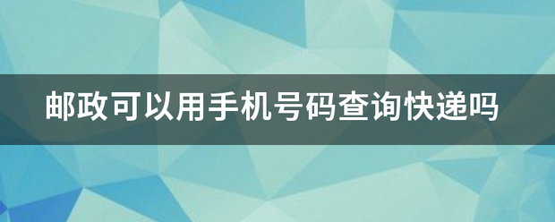 邮政可以用手机来自号码查询快递吗