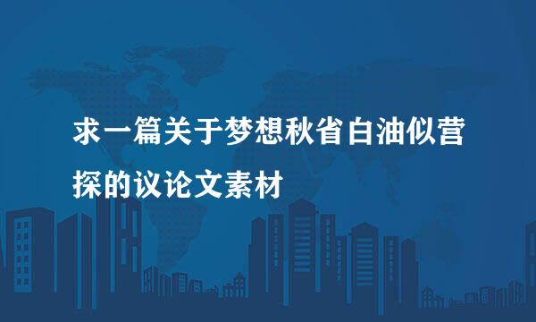 求一篇关于梦想秋省白油似营探的议论文素材