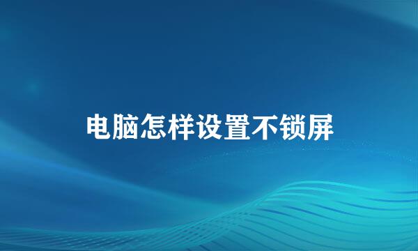 电脑怎样设置不锁屏