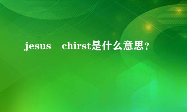 jesus chirst是什么意思？