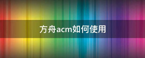 方舟acm如何使用