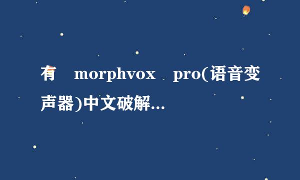 有 morphvox pro(语音变声器)中文破解版吗 分享一下 谢谢