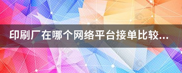 印刷厂在哪个来自网络平台接单比较好？