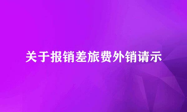 关于报销差旅费外销请示