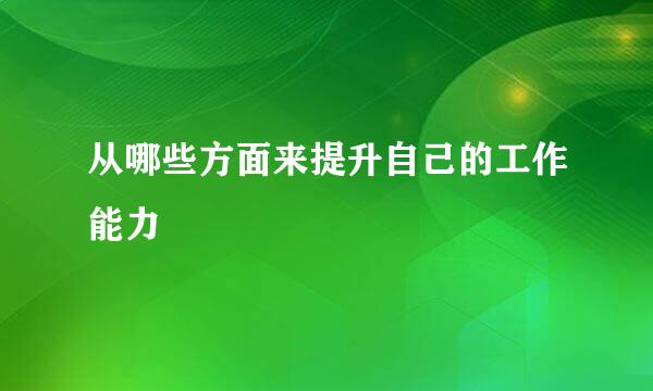 从哪些方面来提升自己的工作能力