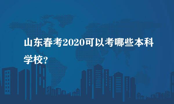 山东春考2020可以考哪些本科学校？