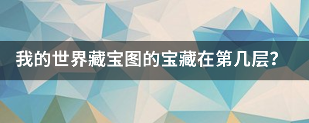 我的世界煤武谓叶见宽边乐境让藏宝图的宝藏在第几层？