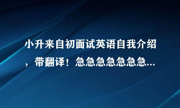 小升来自初面试英语自我介绍，带翻译！急急急急急急急急急！！！！！！！！！！！！！！！