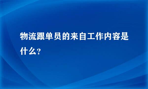 物流跟单员的来自工作内容是什么？